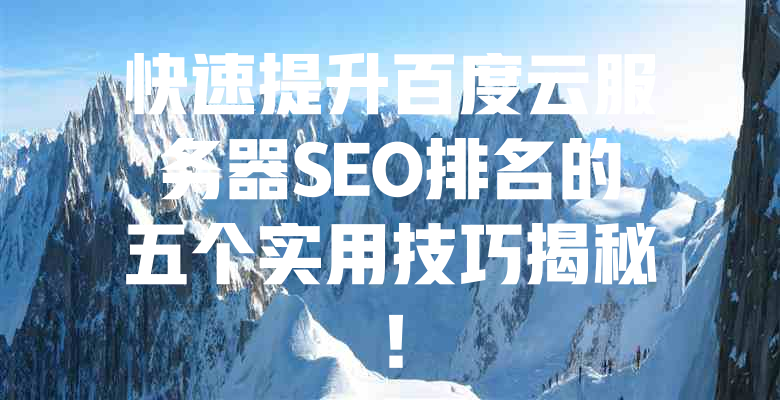 快速提升百度云服务器SEO排名的五个实用技巧揭秘! 一