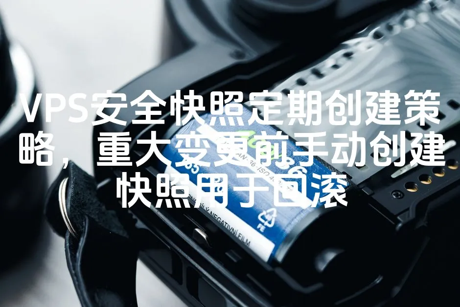 VPS安全快照定期创建策略，重大变更前手动创建快照用于回滚_欧站速维