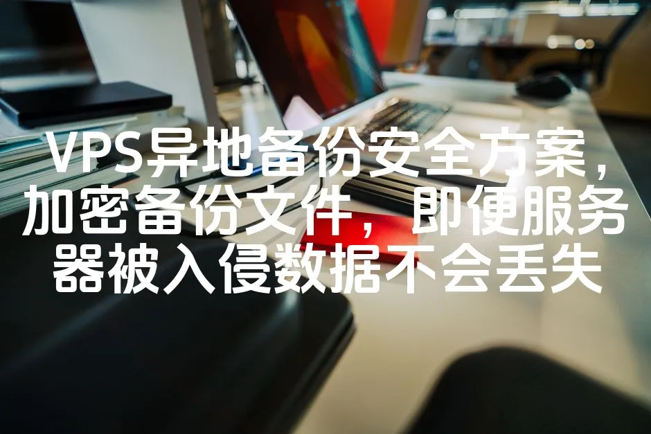 VPS异地备份安全方案，加密备份文件，即便服务器被入侵数据不会丢失_欧站速维