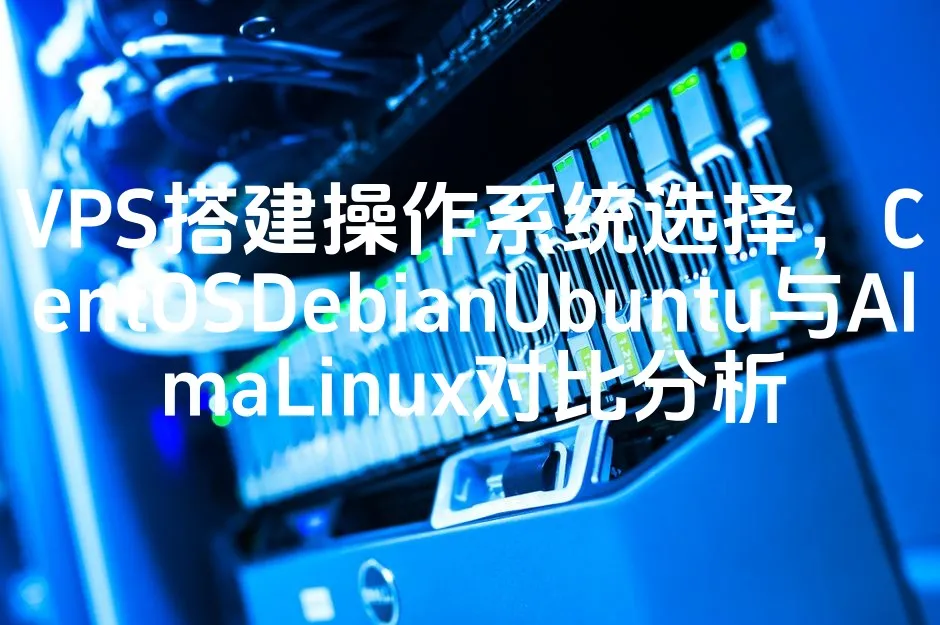 图片[1]_VPS搭建操作系统选择，CentOSDebianUbuntu与AlmaLinux对比分析_欧站速维