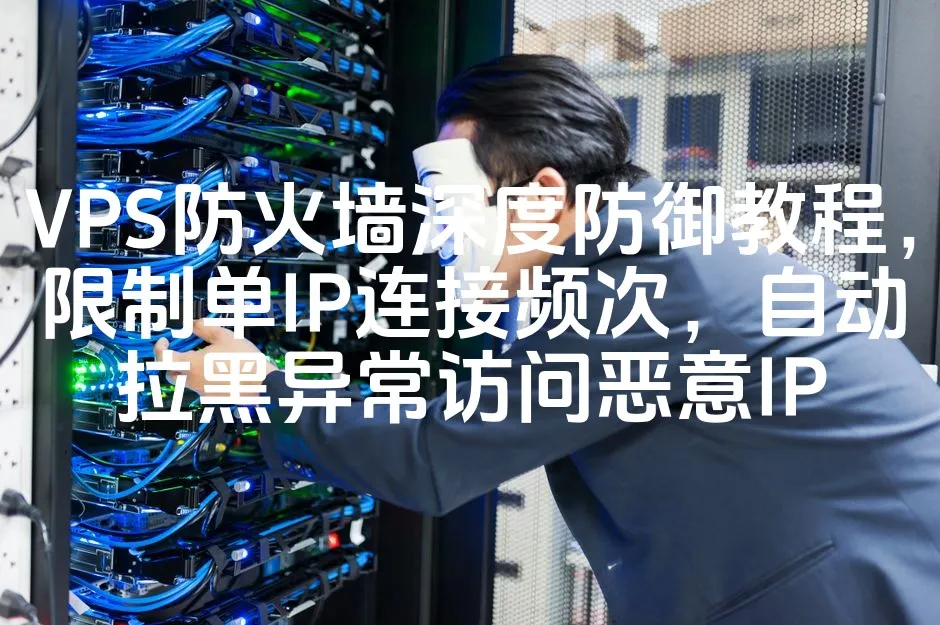 VPS防火墙深度防御教程，限制单IP连接频次，自动拉黑异常访问恶意IP_欧站速维