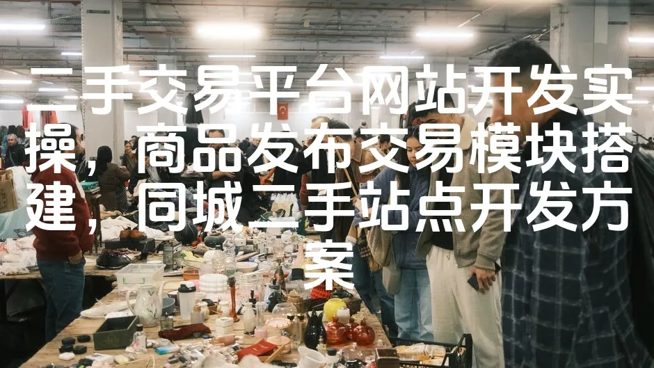图片[1]_二手交易平台网站开发实操，商品发布交易模块搭建，同城二手站点开发方案_欧站速维