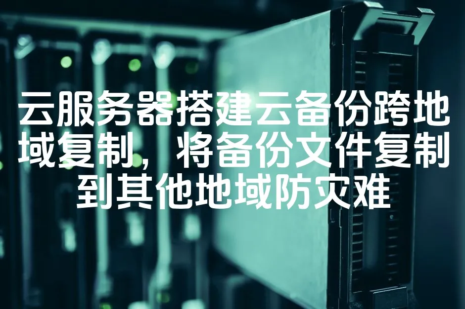 图片[1]_云服务器搭建云备份跨地域复制，将备份文件复制到其他地域防灾难_欧站速维