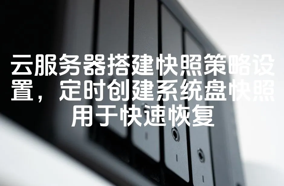 图片[1]_云服务器搭建快照策略设置，定时创建系统盘快照用于快速恢复_欧站速维