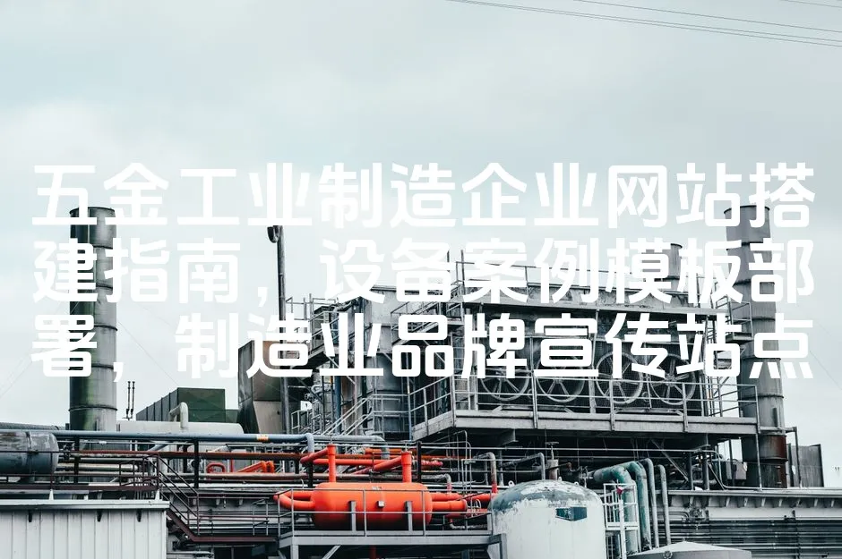 图片[1]_五金工业制造企业网站搭建指南，设备案例模板部署，制造业品牌宣传站点_欧站速维