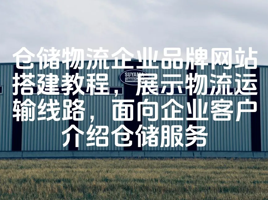 图片[1]_仓储物流企业品牌网站搭建教程，展示物流运输线路，面向企业客户介绍仓储服务_欧站速维