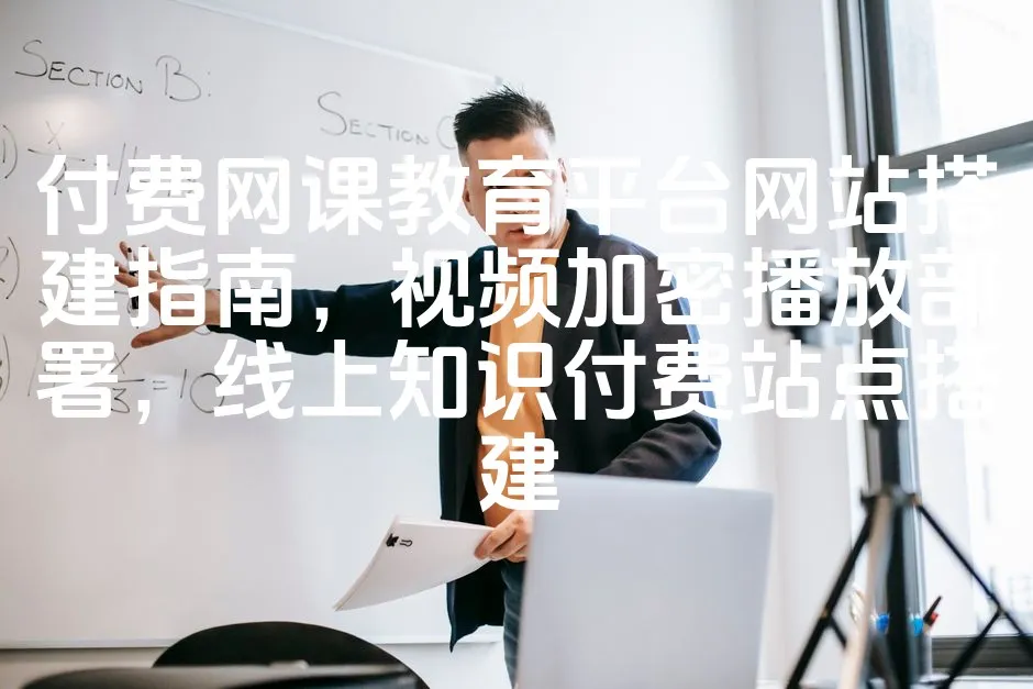 图片[1]_付费网课教育平台网站搭建指南，视频加密播放部署，线上知识付费站点搭建_欧站速维