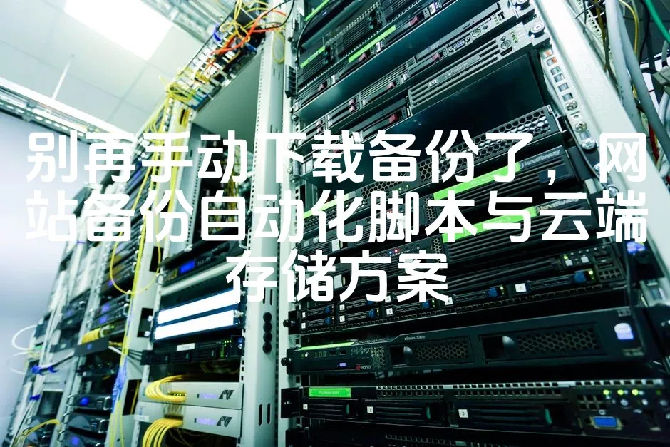 图片[1]_别再手动下载备份了，网站备份自动化脚本与云端存储方案_欧站速维