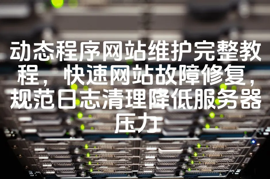 图片[1]_动态程序网站维护完整教程，快速网站故障修复，规范日志清理降低服务器压力_欧站速维