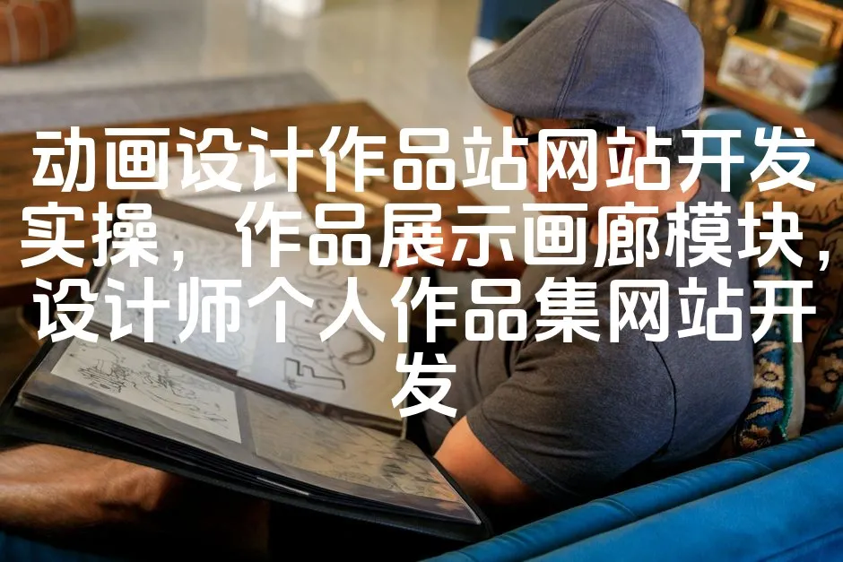 图片[1]_动画设计作品站网站开发实操，作品展示画廊模块，设计师个人作品集网站开发_欧站速维