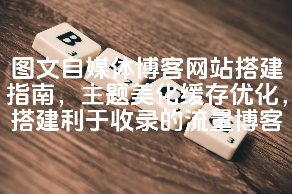 图片[1]_图文自媒体博客网站搭建指南，主题美化缓存优化，搭建利于收录的流量博客_欧站速维