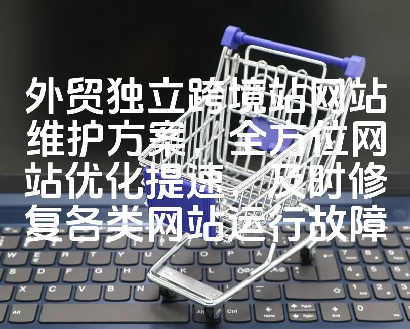 图片[1]_外贸独立跨境站网站维护方案，全方位网站优化提速，及时修复各类网站运行故障_欧站速维