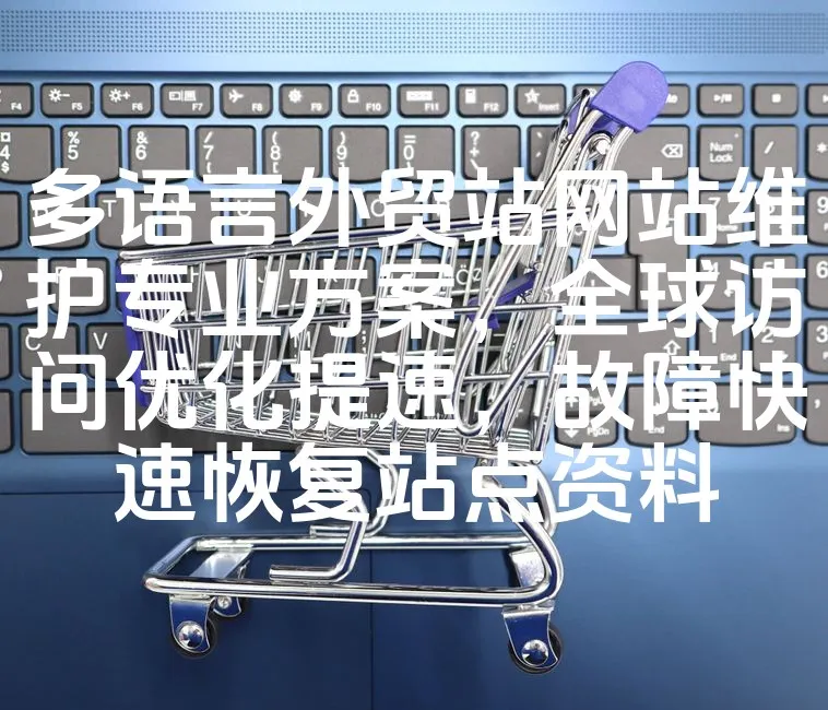 图片[1]_多语言外贸站网站维护专业方案，全球访问优化提速，故障快速恢复站点资料_欧站速维
