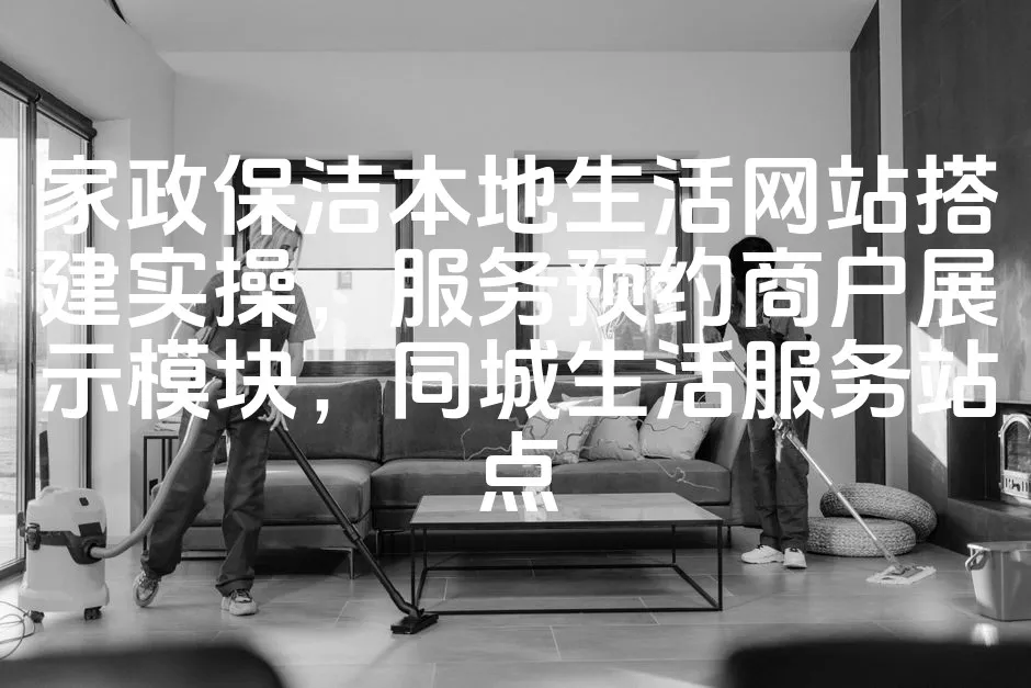 图片[1]_家政保洁本地生活网站搭建实操，服务预约商户展示模块，同城生活服务站点_欧站速维