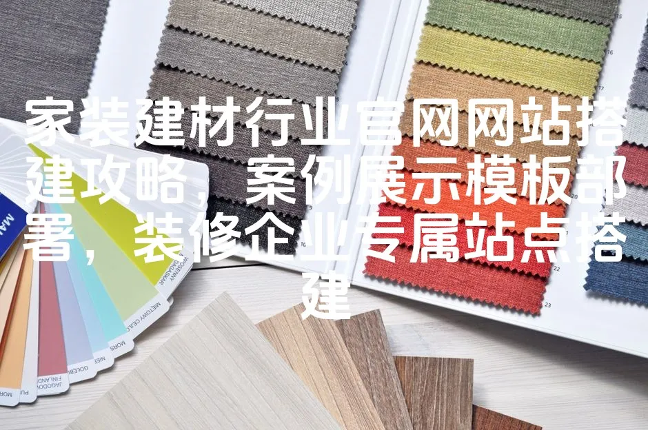 图片[1]_家装建材行业官网网站搭建攻略，案例展示模板部署，装修企业专属站点搭建_欧站速维