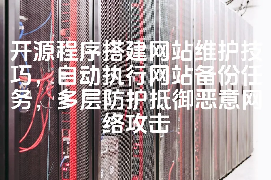 图片[1]_开源程序搭建网站维护技巧，自动执行网站备份任务，多层防护抵御恶意网络攻击_欧站速维