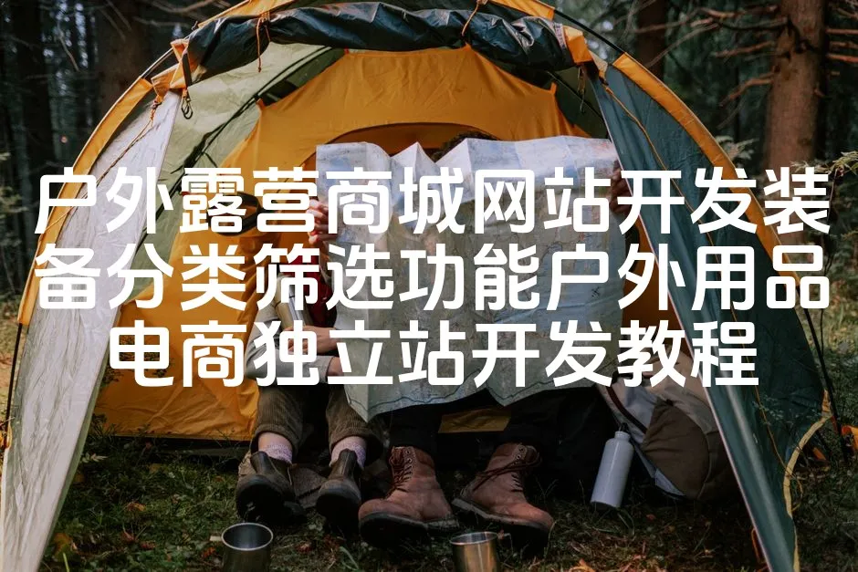 图片[1]_户外露营商城网站开发装备分类筛选功能户外用品电商独立站开发教程_欧站速维