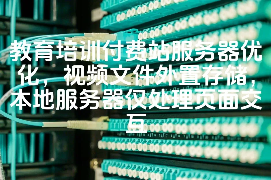 图片[1]_教育培训付费站服务器优化，视频文件外置存储，本地服务器仅处理页面交互_欧站速维