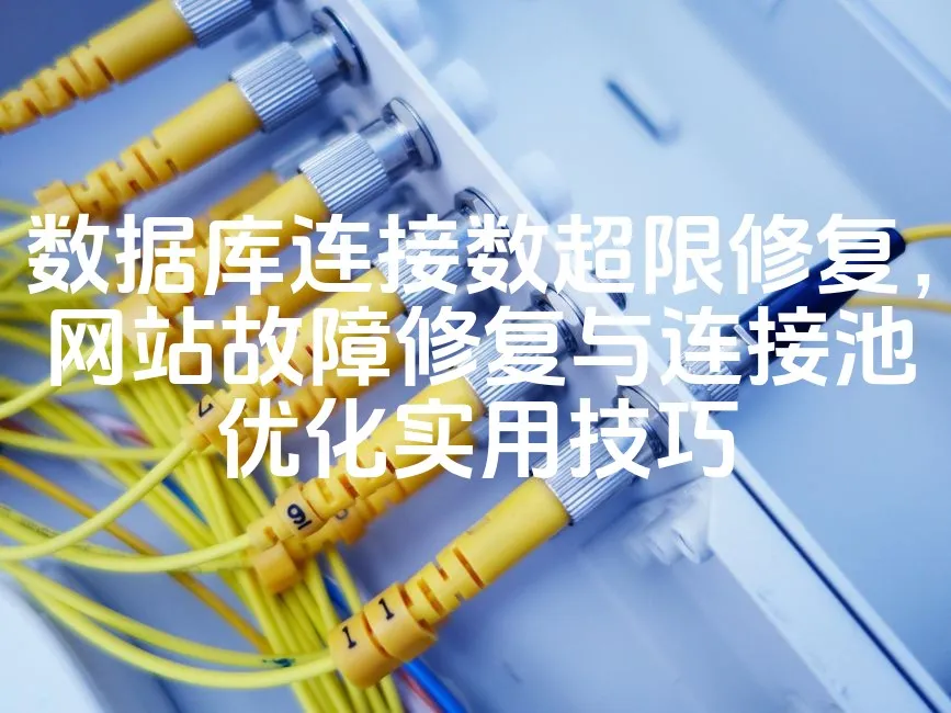 图片[1]_数据库连接数超限修复，网站故障修复与连接池优化实用技巧_欧站速维
