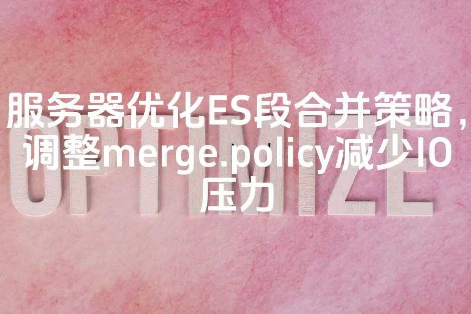 图片[1]_服务器优化ES段合并策略，调整merge.policy减少IO压力_欧站速维