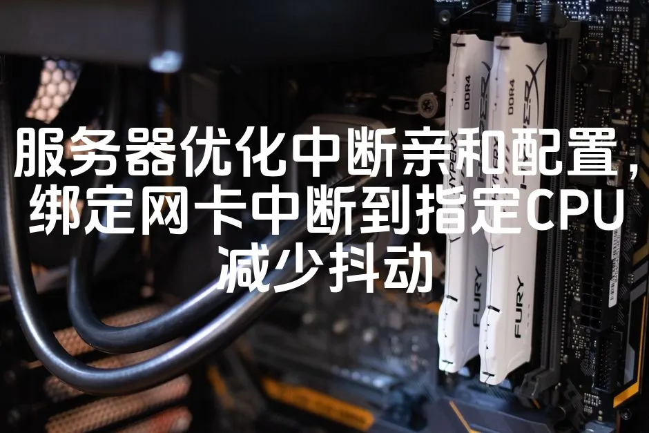 图片[1]_服务器优化中断亲和配置，绑定网卡中断到指定CPU减少抖动_欧站速维