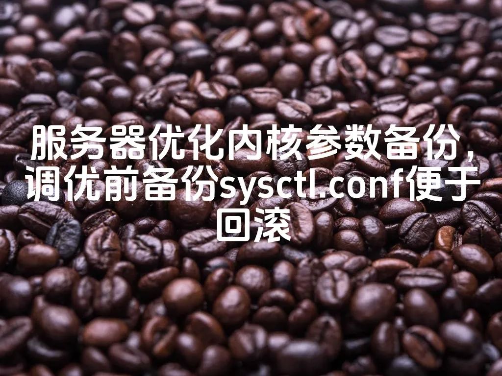 图片[1]_服务器优化内核参数备份，调优前备份sysctl.conf便于回滚_欧站速维
