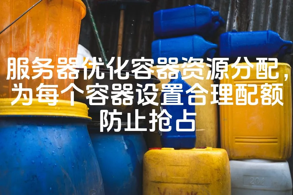 图片[1]_服务器优化容器资源分配，为每个容器设置合理配额防止抢占_欧站速维