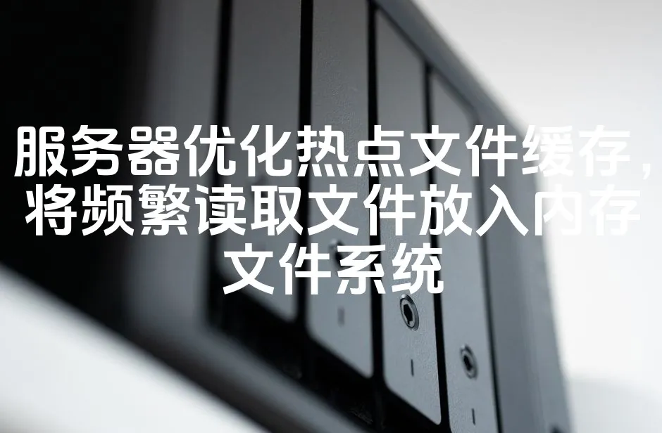 图片[1]_服务器优化热点文件缓存，将频繁读取文件放入内存文件系统_欧站速维