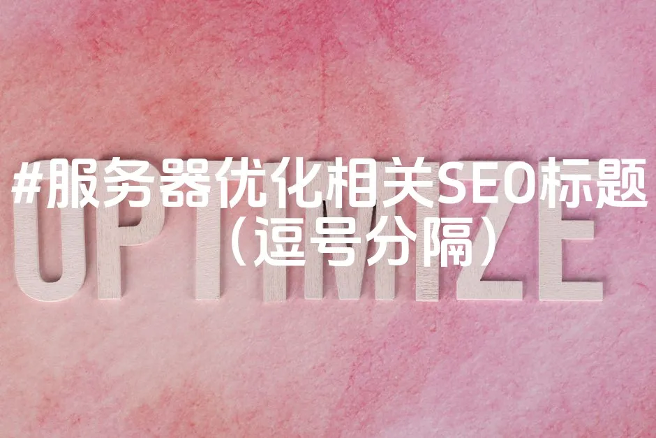 图片[1]_#服务器优化相关SEO标题（逗号分隔）_欧站速维