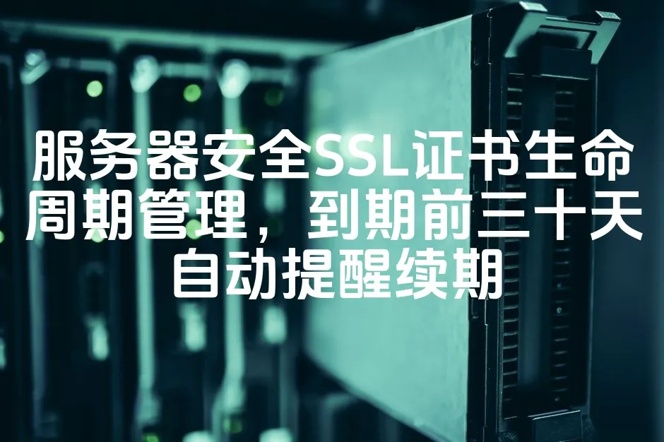 图片[1]_服务器安全SSL证书生命周期管理，到期前三十天自动提醒续期_欧站速维