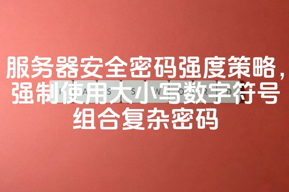 图片[1]_服务器安全密码强度策略，强制使用大小写数字符号组合复杂密码_欧站速维
