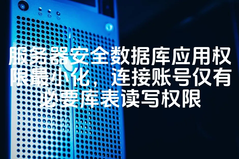 图片[1]_服务器安全数据库应用权限最小化，连接账号仅有必要库表读写权限_欧站速维