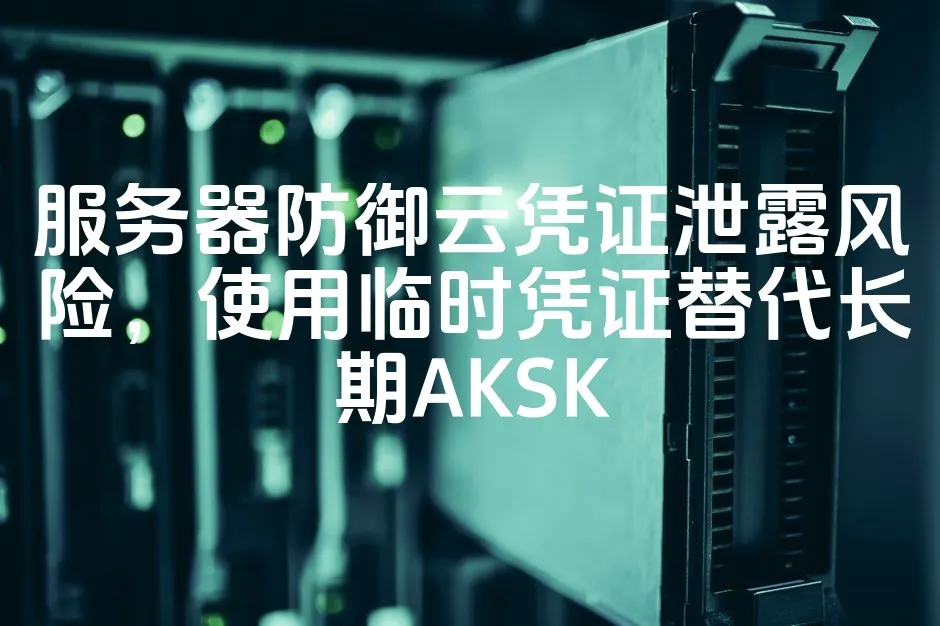 图片[1]_服务器防御云凭证泄露风险，使用临时凭证替代长期AKSK_欧站速维