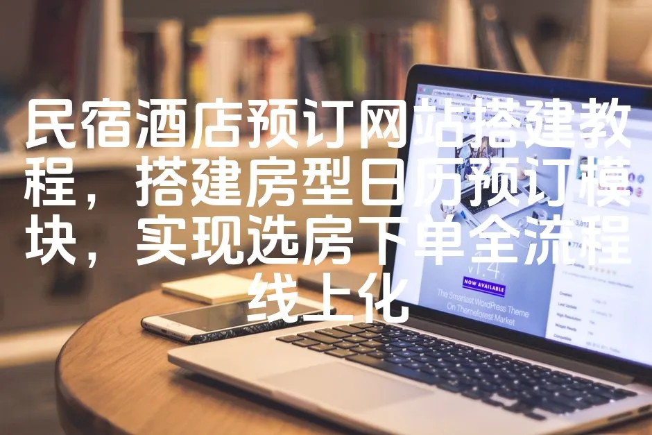 图片[1]_民宿酒店预订网站搭建教程，搭建房型日历预订模块，实现选房下单全流程线上化_欧站速维