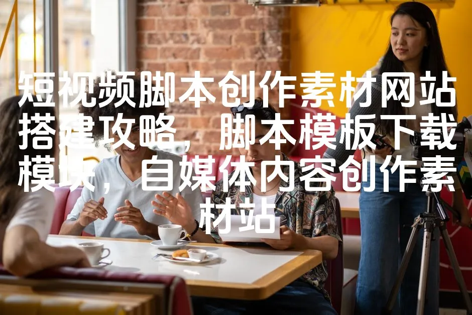 图片[1]_短视频脚本创作素材网站搭建攻略，脚本模板下载模块，自媒体内容创作素材站_欧站速维
