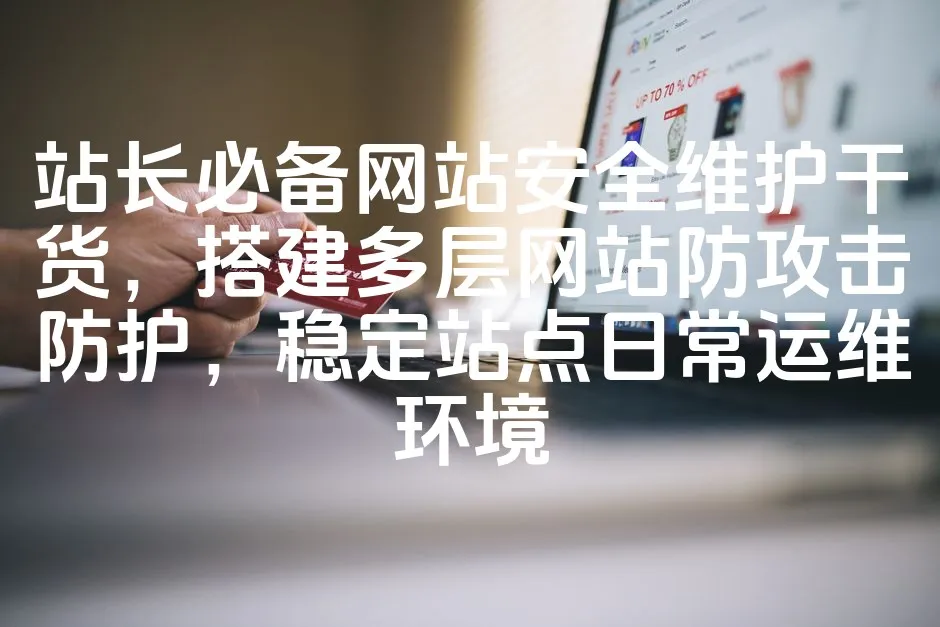 图片[1]_站长必备网站安全维护干货，搭建多层网站防攻击防护，稳定站点日常运维环境_欧站速维