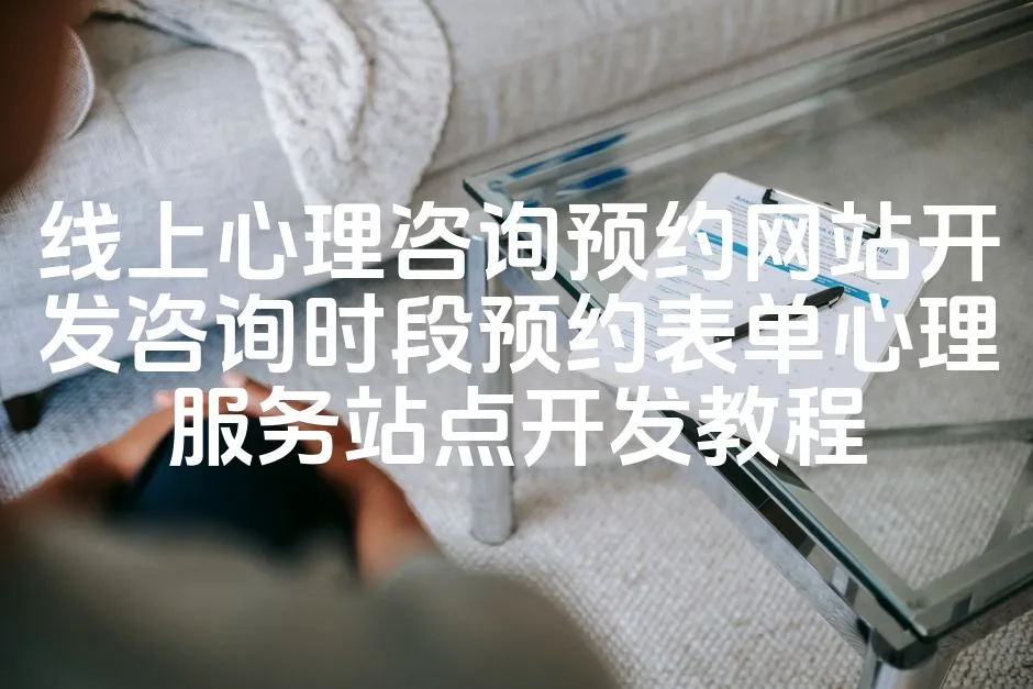 图片[1]_线上心理咨询预约网站开发咨询时段预约表单心理服务站点开发教程_欧站速维