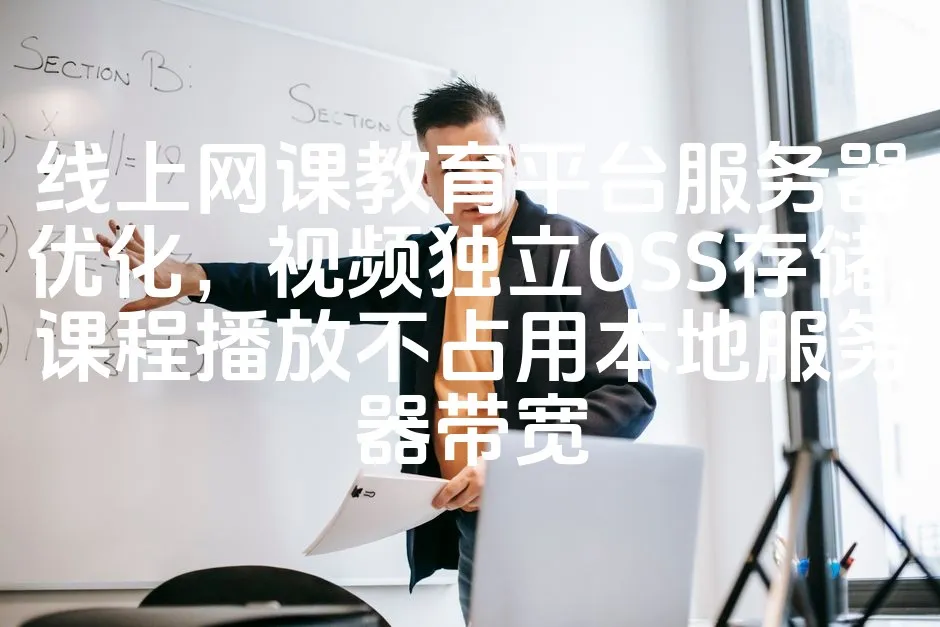 图片[1]_线上网课教育平台服务器优化，视频独立OSS存储，课程播放不占用本地服务器带宽_欧站速维