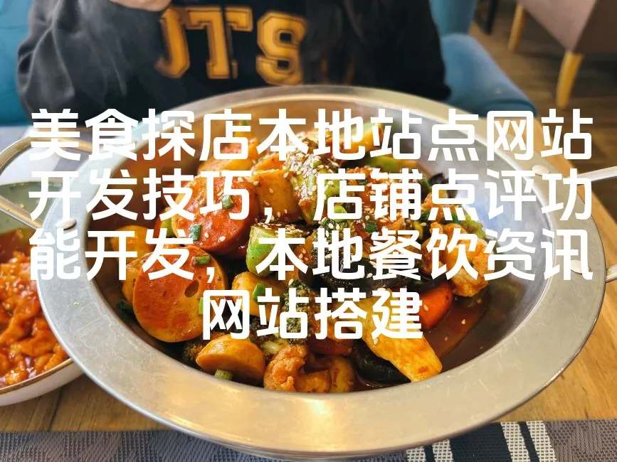 图片[1]_美食探店本地站点网站开发技巧，店铺点评功能开发，本地餐饮资讯网站搭建_欧站速维