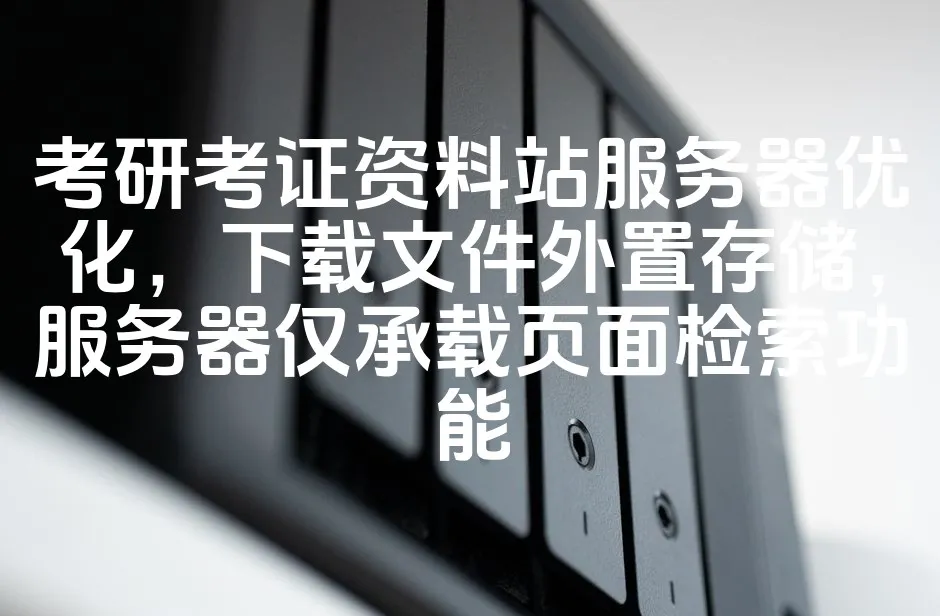 图片[1]_考研考证资料站服务器优化，下载文件外置存储，服务器仅承载页面检索功能_欧站速维