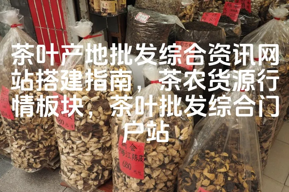 图片[1]_茶叶产地批发综合资讯网站搭建指南，茶农货源行情板块，茶叶批发综合门户站_欧站速维