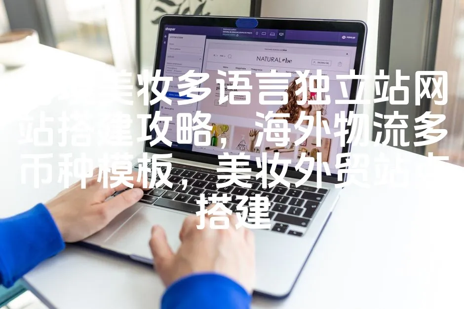 图片[1]_跨境美妆多语言独立站网站搭建攻略，海外物流多币种模板，美妆外贸站点搭建_欧站速维