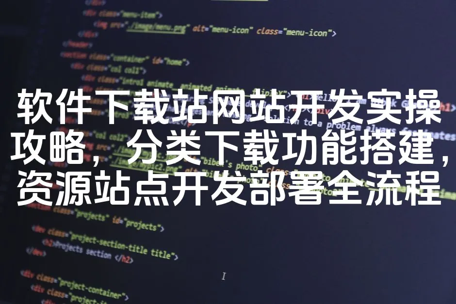 图片[1]_软件下载站网站开发实操攻略，分类下载功能搭建，资源站点开发部署全流程_欧站速维