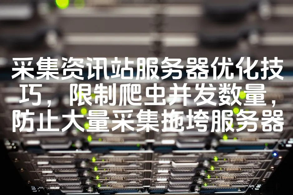 图片[1]_采集资讯站服务器优化技巧，限制爬虫并发数量，防止大量采集拖垮服务器_欧站速维