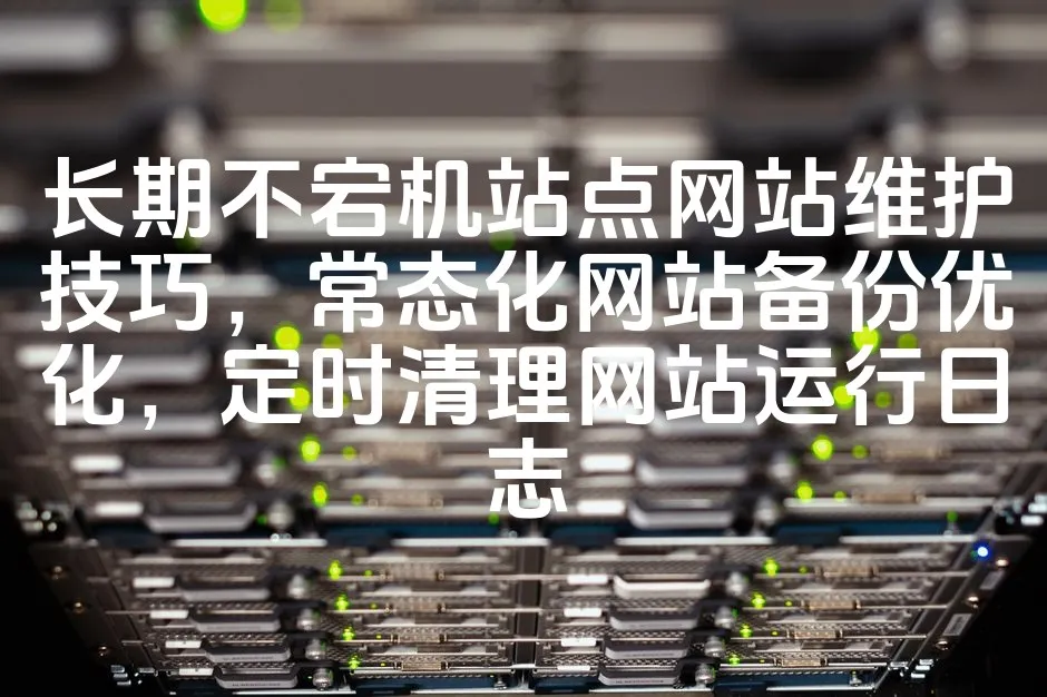 图片[1]_长期不宕机站点网站维护技巧，常态化网站备份优化，定时清理网站运行日志_欧站速维