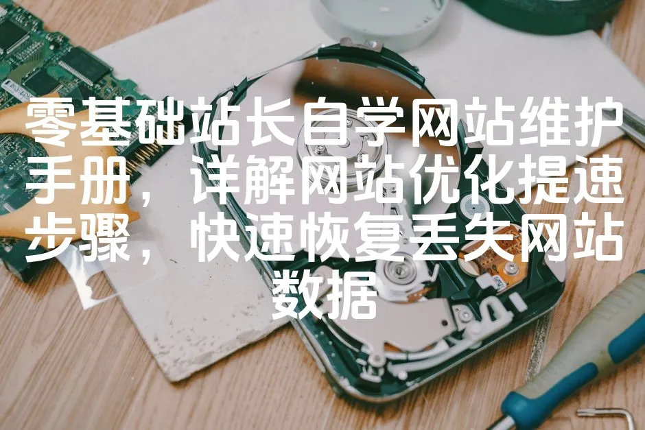 零基础站长自学网站维护手册，详解网站优化提速步骤，快速恢复丢失网站数据_欧站速维